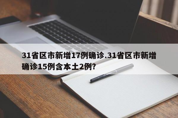 31省区市新增17例确诊.31省区市新增确诊15例含本土2例?