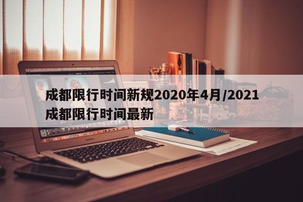 成都限行时间新规2020年4月/2021成都限行时间最新