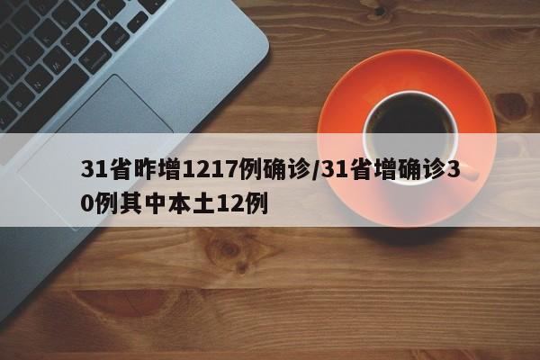 31省昨增1217例确诊/31省增确诊30例其中本土12例