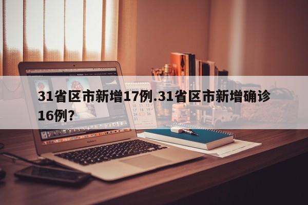 31省区市新增17例.31省区市新增确诊16例?
