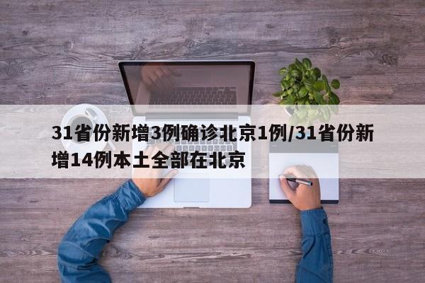 31省份新增3例确诊北京1例/31省份新增14例本土全部在北京