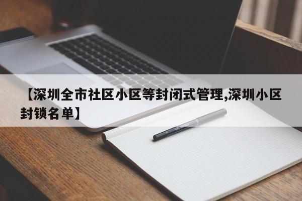【深圳全市社区小区等封闭式管理,深圳小区封锁名单】